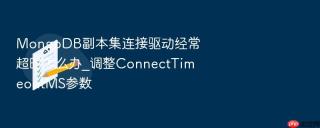 MongoDB副本集连接驱动经常超时怎么办_调整ConnectTimeoutMS参数