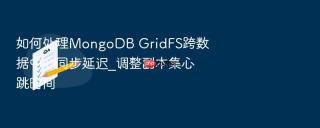 如何处理mongodb gridfs跨数据中心同步延迟_调整副本集心跳时间