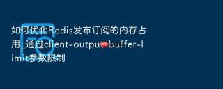 如何优化Redis发布订阅的内存占用_通过client-output-buffer-limit参数限制