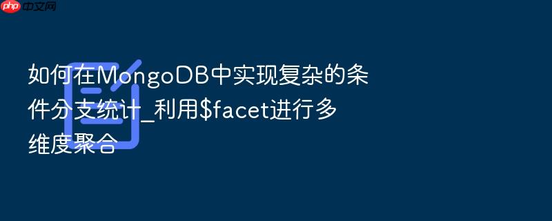 如何在mongodb中实现复杂的条件分支统计_利用$facet进行多维度聚合