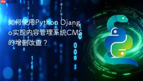 如何使用Python Django实现内容管理系统CMS的增删改查？