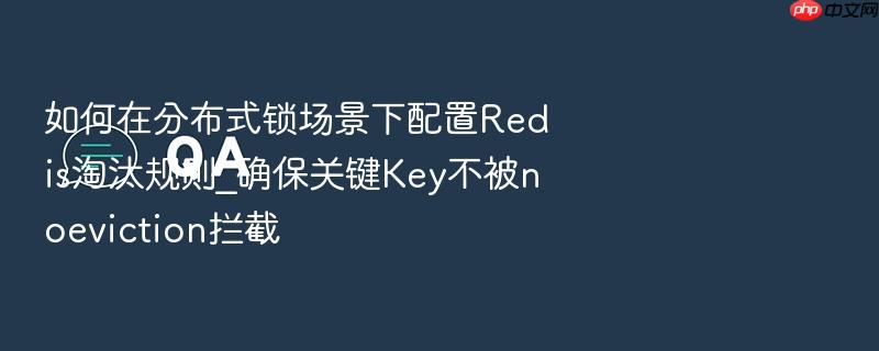 如何在分布式锁场景下配置redis淘汰规则_确保关键key不被noeviction拦截
