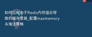 如何应对由于redis内存溢出导致的缓存雪崩_配置maxmemory与淘汰策略