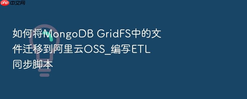 如何将mongodb gridfs中的文件迁移到阿里云oss_编写etl同步脚本
