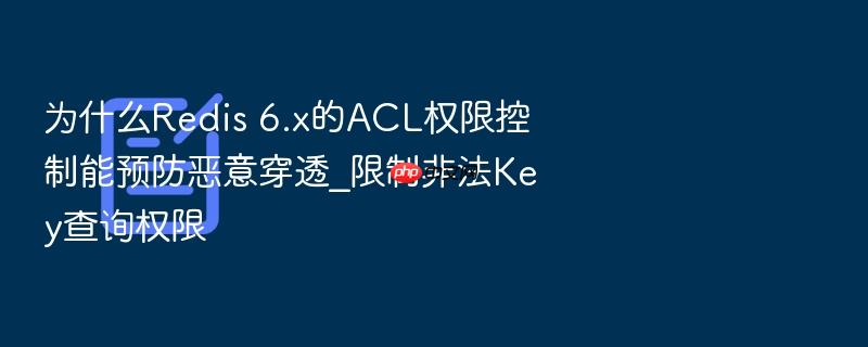 为什么redis 6.x的acl权限控制能预防恶意穿透_限制非法key查询权限
