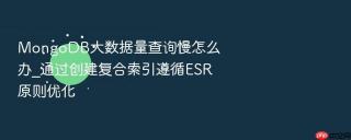 mongodb大数据量查询慢怎么办_通过创建复合索引遵循esr原则优化