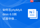 如何在phpMyAdmin 6.0测试版中体验全新的表结构编辑界面？