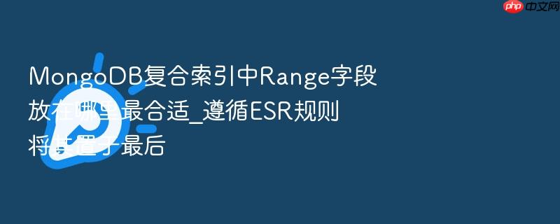mongodb复合索引中range字段放在哪里最合适_遵循esr规则将其置于最后