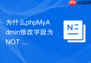 为什么phpMyAdmin修改字段为NOT NULL时会因为旧数据报错？