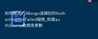 如何解决pymongo连接时的authenticationfailed报错_检查authsource数据库参数