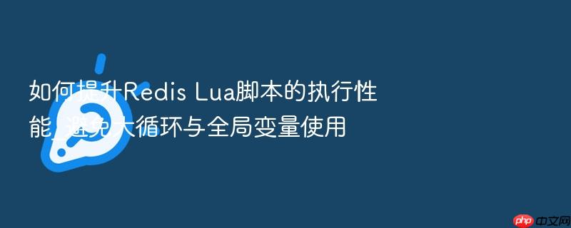 如何提升redis lua脚本的执行性能_避免大循环与全局变量使用