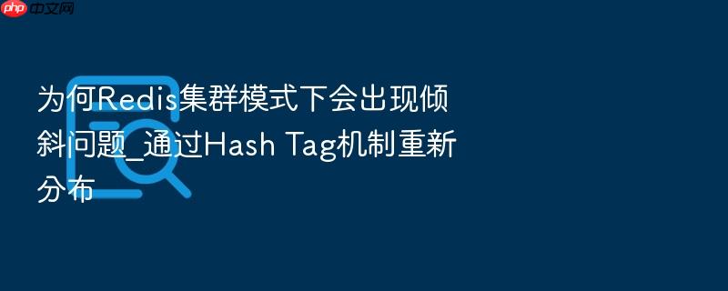 为何redis集群模式下会出现倾斜问题_通过hash tag机制重新分布