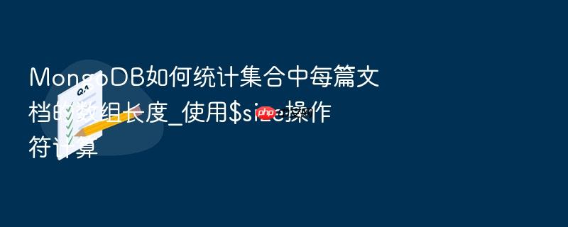 mongodb如何统计集合中每篇文档的数组长度_使用$size操作符计算