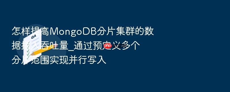 怎样提高mongodb分片集群的数据插入吞吐量_通过预定义多个分片范围实现并行写入