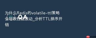 为什么redis的volatile-ttl策略会导致性能波动_分析ttl排序开销