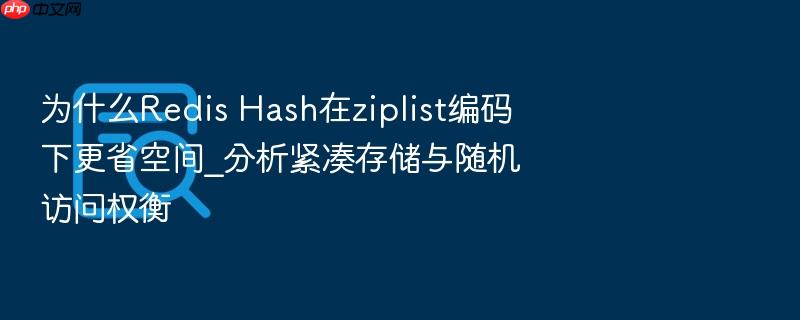 为什么redis hash在ziplist编码下更省空间_分析紧凑存储与随机访问权衡