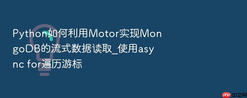 python如何利用motor实现mongodb的流式数据读取_使用async for遍历游标
