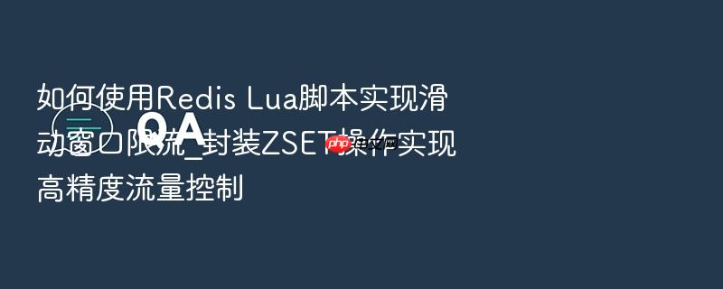 如何使用redis lua脚本实现滑动窗口限流_封装zset操作实现高精度流量控制