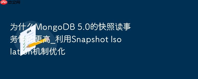 为什么mongodb 5.0的快照读事务性能更高_利用snapshot isolation机制优化