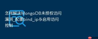 怎样解决mongodb未授权访问漏洞_配置bind_ip与启用访问控制