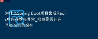 为什么spring boot项目集成redis后内存增长异常_检查是否开启了查询结果缓存