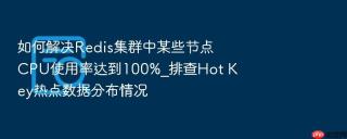 如何解决Redis集群中某些节点CPU使用率达到100%_排查Hot Key热点数据分布情况