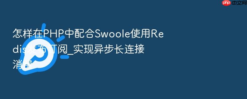 怎样在php中配合swoole使用redis发布订阅_实现异步长连接消费
