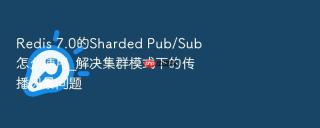 redis 7.0的sharded pub/sub怎么使用_解决集群模式下的传播风暴问题