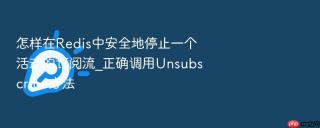 怎样在redis中安全地停止一个活动的订阅流_正确调用unsubscribe方法