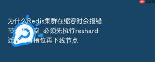 为什么Redis集群在缩容时会报错节点不为空_必须先执行reshard迁移所有槽位再下线节点