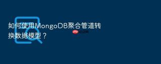 如何使用MongoDB聚合管道转换数据模型？