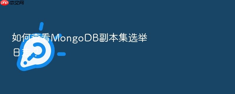如何查看mongodb副本集选举日志?