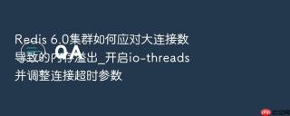redis 6.0集群如何应对大连接数导致的内存溢出_开启io-threads并调整连接超时参数