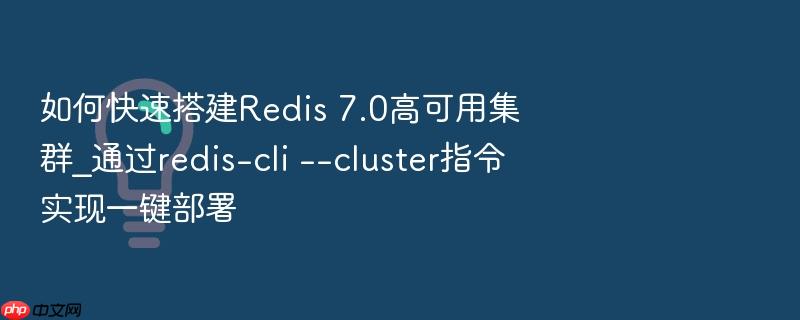 如何快速搭建redis 7.0高可用集群_通过redis-cli --cluster指令实现一键部署