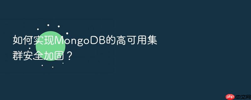 如何实现mongodb的高可用集群安全加固?