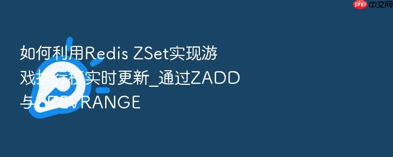 如何利用redis zset实现游戏排行榜实时更新_通过zadd与zrevrange