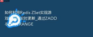 如何利用Redis ZSet实现游戏排行榜实时更新_通过ZADD与ZREVRANGE