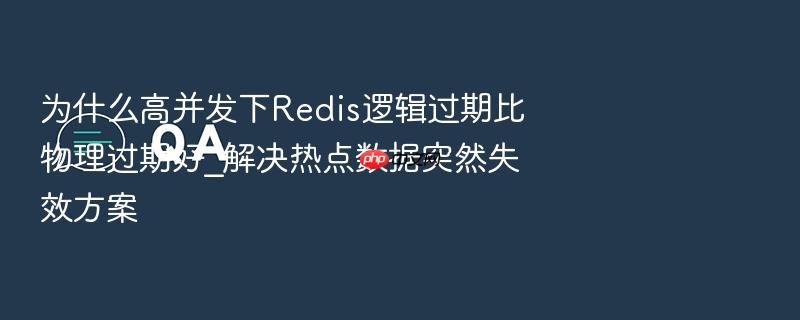 为什么高并发下redis逻辑过期比物理过期好_解决热点数据突然失效方案