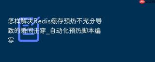 怎样解决redis缓存预热不充分导致的瞬间击穿_自动化预热脚本编写