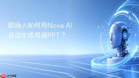 职场人如何用nova ai自动生成周报ppt？
