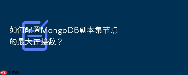 如何配置mongodb副本集节点的最大连接数?