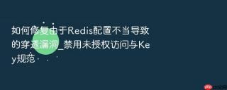 如何修复由于redis配置不当导致的穿透漏洞_禁用未授权访问与key规范