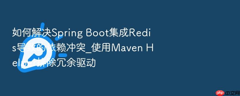 如何解决spring boot集成redis导致的依赖冲突_使用maven helper排除冗余驱动