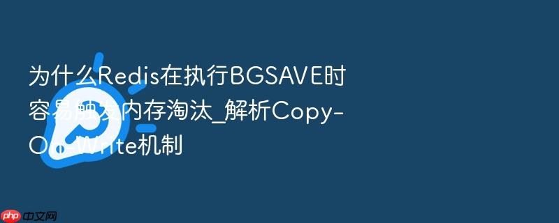 为什么redis在执行bgsave时容易触发内存淘汰_解析copy-on-write机制