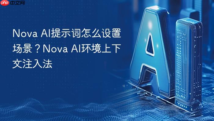 nova ai提示词怎么设置场景?nova ai环境上下文注入法