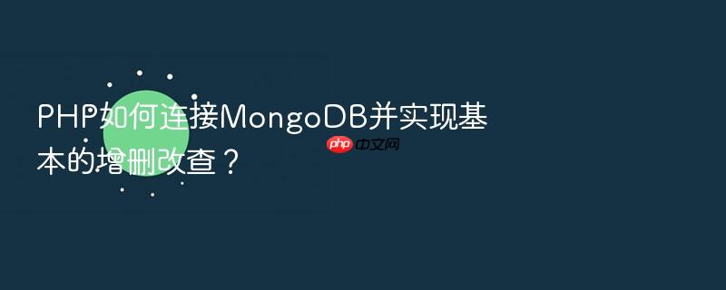 php如何连接mongodb并实现基本的增删改查?