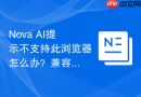 Nova AI提示不支持此浏览器怎么办？兼容性适配建议