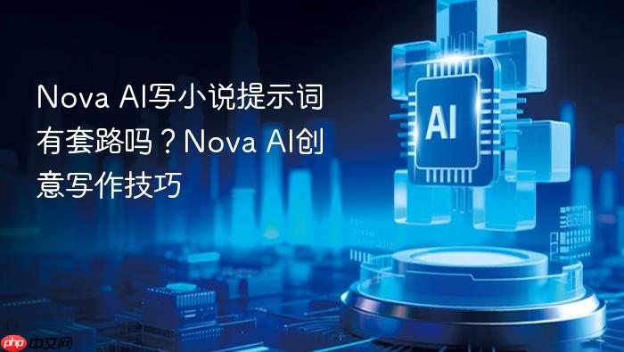 nova ai写小说提示词有套路吗?nova ai创意写作技巧
