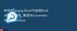 如何在spring boot中监控redis的性能指标_集成micrometer与prometheus