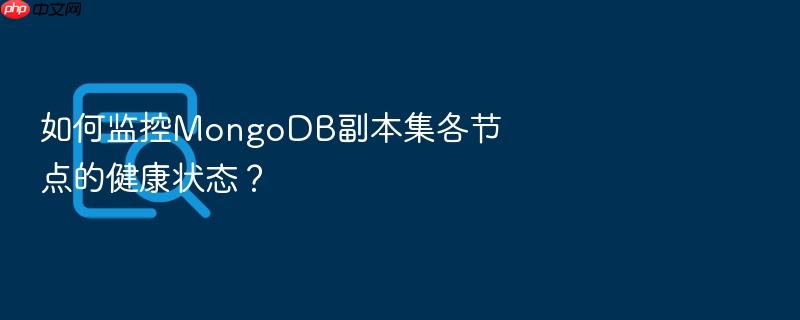 如何监控mongodb副本集各节点的健康状态?